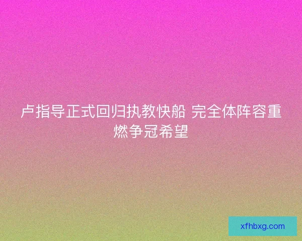 卢指导正式回归执教快船 完全体阵容重燃争冠希望